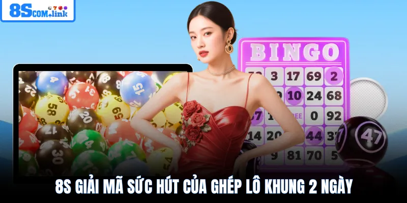 8S giải mã sức hút của ghép lô khung 2 ngày