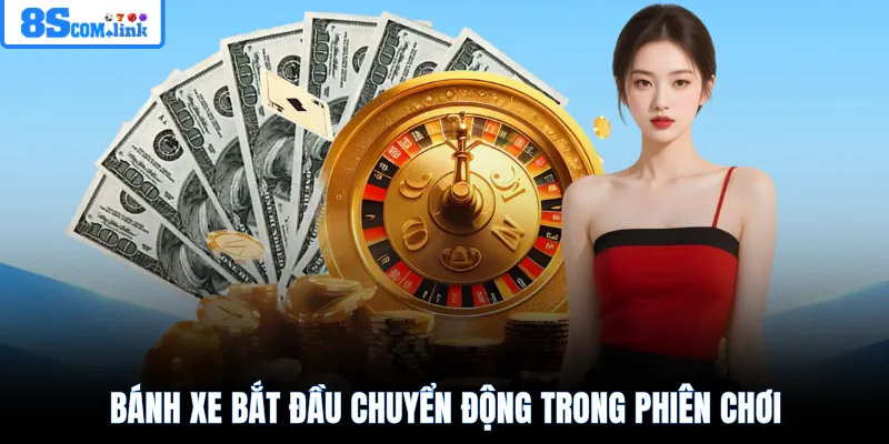 Bánh xe bắt đầu chuyển động trong phiên chơi