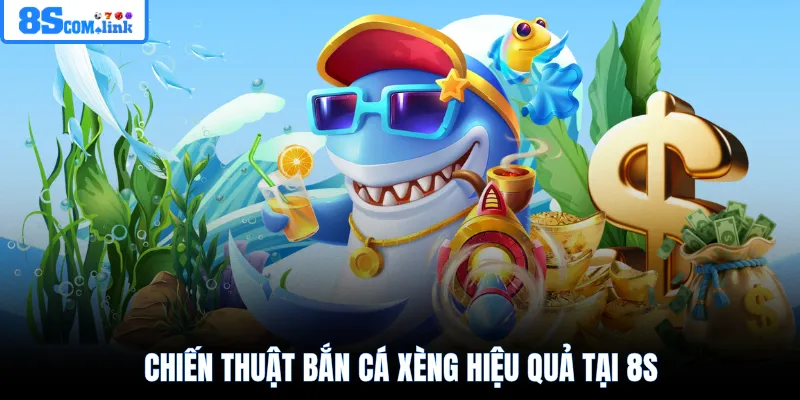 Chiến thuật bắn cá xèng hiệu quả tại 8S