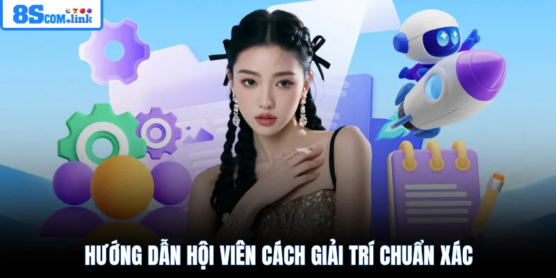 Hướng dẫn hội viên cách giải trí chuẩn xác