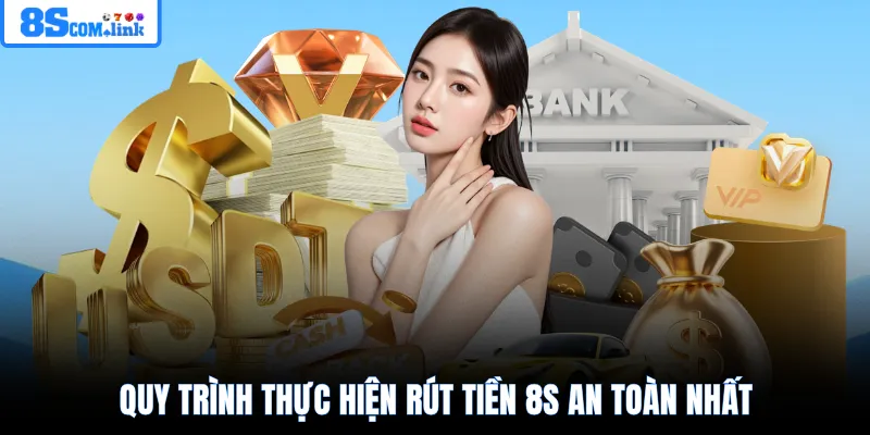 Quy trình thực hiện rút tiền 8S an toàn nhất
