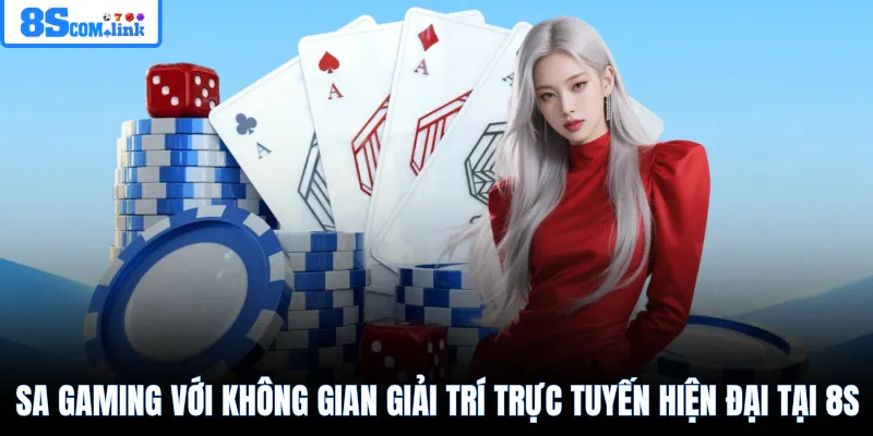 SA Gaming với không gian giải trí trực tuyến hiện đại tại 8S