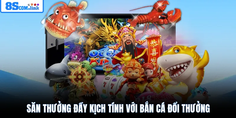 Săn thưởng đầy kịch tính với bắn cá đổi thưởng
