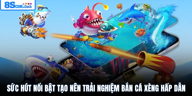 Sức hút nổi bật tạo nên trải nghiệm bắn cá xèng hấp dẫn