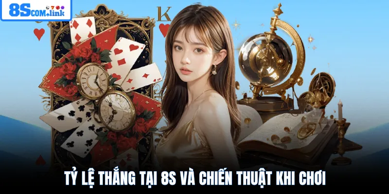Tỷ lệ thắng tại 8S và chiến thuật khi chơi